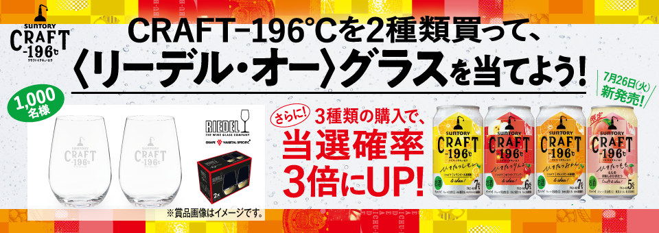 CRAFT-196℃を2種類買って、＜リーデル・オー＞グラスを当てよう！ 1,000名様 7月26日（火）新発売！ さらに！3種類の購入で、当選確率3倍にUP！ ※賞品画像はイメージです。
