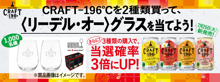 CRAFT-196℃を2種類買って、＜リーデル・オー＞グラスを当てよう！ 1,000名様 7月26日（火）新発売！ さらに！3種類の購入で、当選確率3倍にUP！ ※賞品画像はイメージです。