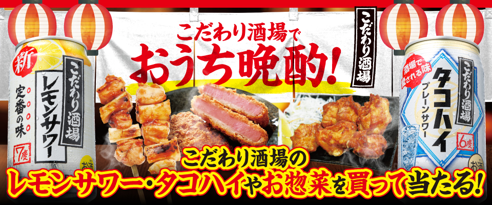 こだわり酒場でおうち晩酌！ こだわり酒場のレモンサワー・タコハイやお惣菜を買って当たる！