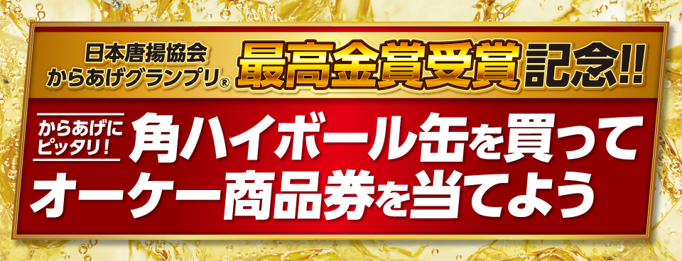 日本唐揚協会からあげグランプリ® 最高金賞受賞記念！！ からあげにピッタリ！角ハイボール缶を買ってオーケー商品券を当てよう